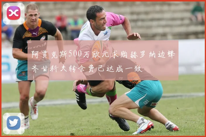 阿贾克斯500万欧元求购赫罗纳边锋齐甘科夫转会费已达成一致